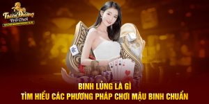 Binh Lủng Là Gì - Tìm Hiểu Các Phương Pháp Chơi Mậu Binh Chuẩn