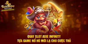 Quay Slot Axie Infinity - Tựa Game Nổ Hũ Mới Lạ Cho Cược Thủ