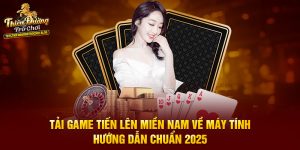 Tải Game Tiến Lên Miền Nam Về Máy Tính - Hướng Dẫn Chuẩn 2025