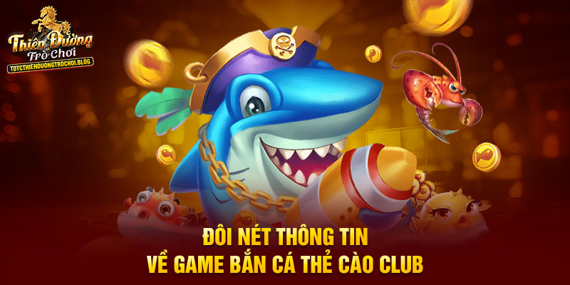 Đôi nét thông tin về game bắn cá thẻ cào club