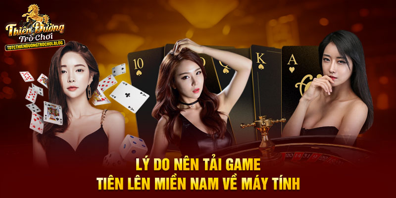 Lý do nên tải game Tiên lên miền Nam về máy tính