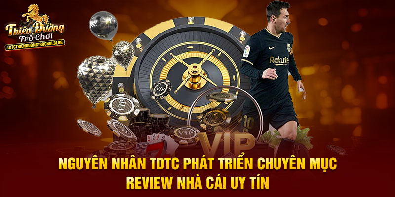 Nguyên nhân TDTC phát triển chuyên mục review nhà cái uy tín