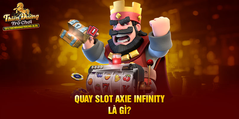 Quay Slot Axie Infinity là gì?
