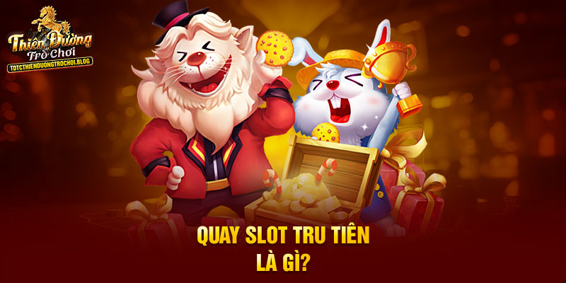 Quay slot Tru Tiên là gì?
