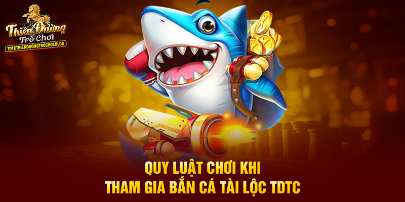 Quy luật chơi khi tham gia bắn cá tài lộc TDTC