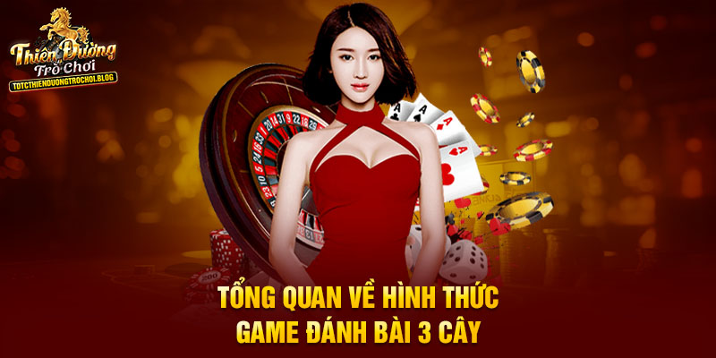Tổng quan về hình thức game đánh bài 3 cây