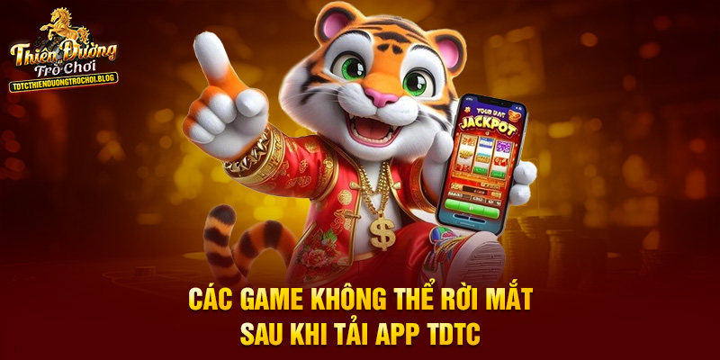 Các game không thể rời mắt sau khi tải app TDTC