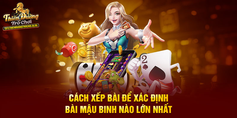 Cách xếp bài để xác định bài Mậu Binh nào lớn nhất