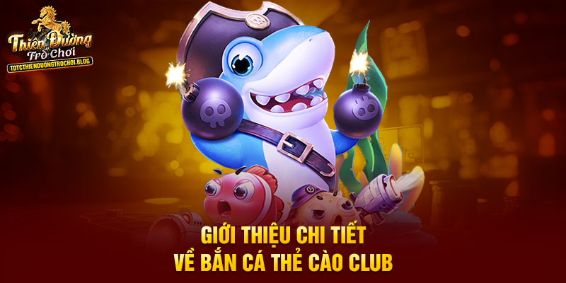 Giới thiệu chi tiết về bắn cá thẻ cào club