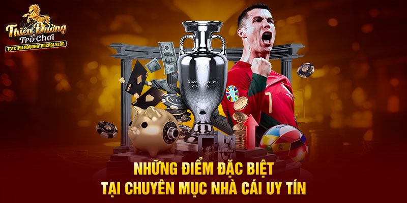 Những điểm đặc biệt tại chuyên mục nhà cái uy tín