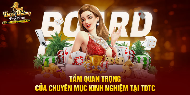 Tầm quan trọng của chuyên mục kinh nghiệm tại TDTC