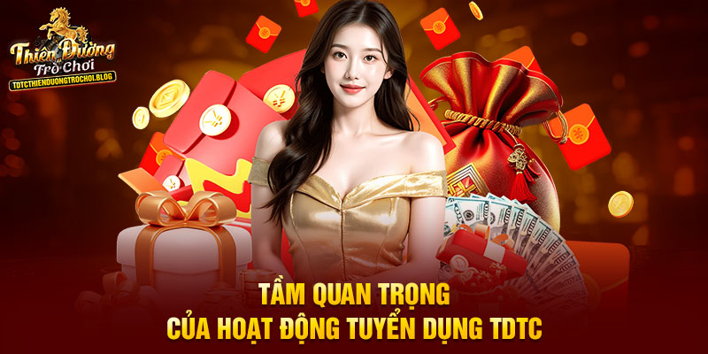 Tầm quan trọng của hoạt động tuyển dụng TDTC