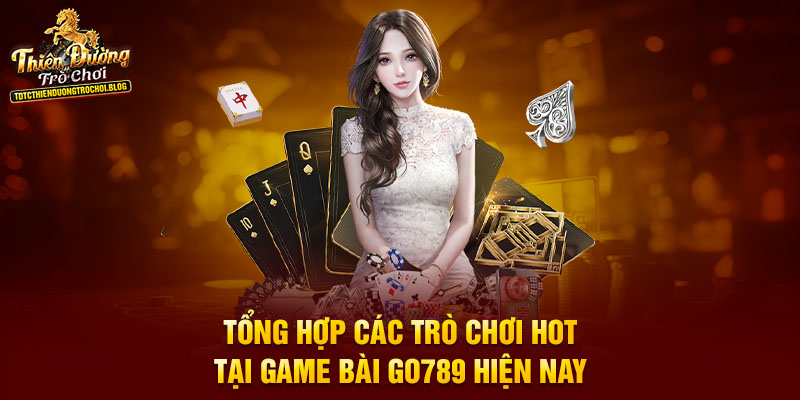 Tổng hợp các trò chơi hot tại game bài Go789 hiện nay