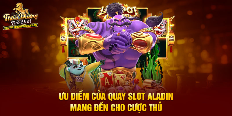Ưu điểm của quay slot Aladin mang đến cho cược thủ