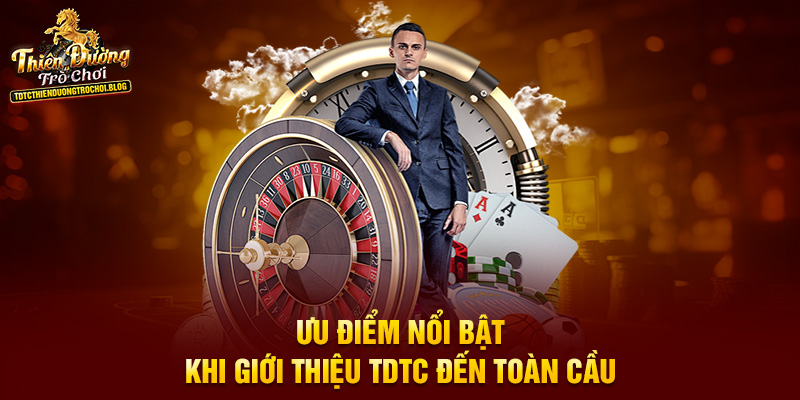 Ưu điểm nổi bật khi giới thiệu TDTC đến toàn cầu