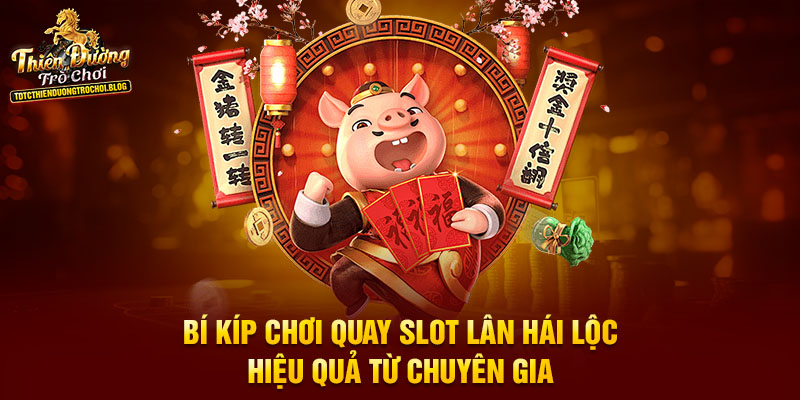 Bí kíp chơi quay slot Lân Hái Lộc hiệu quả từ chuyên gia