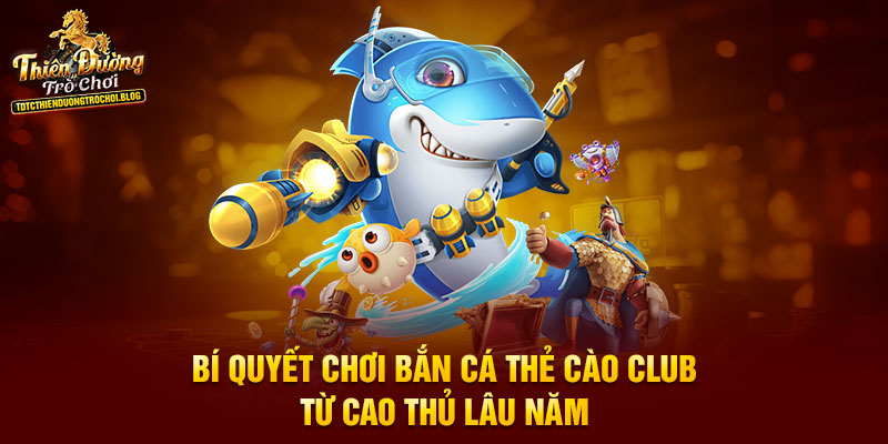 Bí quyết chơi bắn cá thẻ cào club từ cao thủ lâu năm
