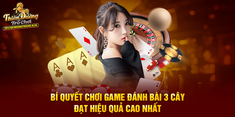 Bí quyết chơi game đánh bài 3 cây đạt hiệu quả cao nhất
