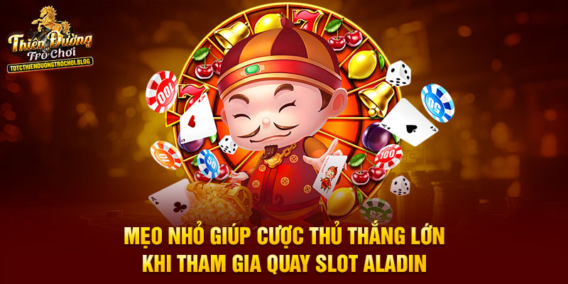 Mẹo nhỏ giúp cược thủ thắng lớn khi tham gia quay slot Aladin