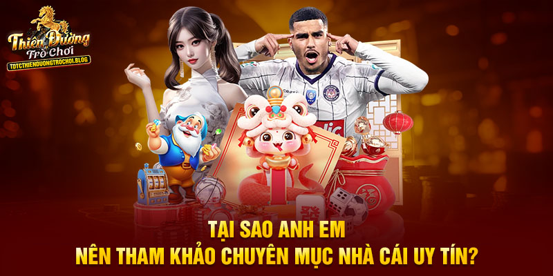 Tại sao anh em nên tham khảo chuyên mục nhà cái uy tín?