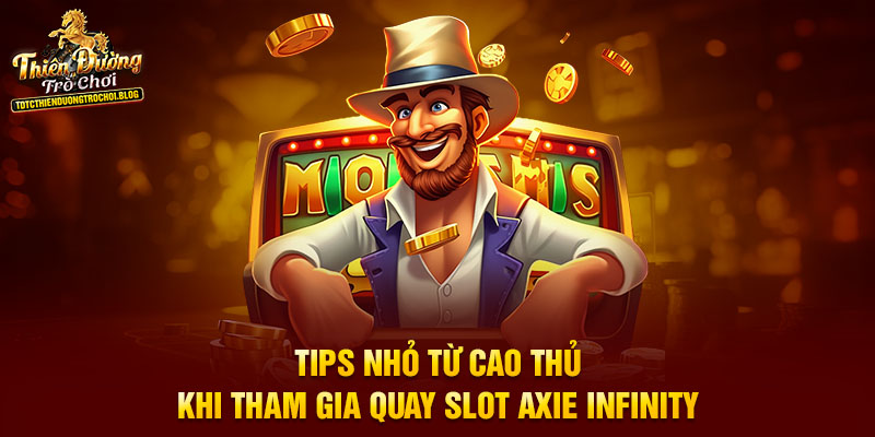 Tips nhỏ từ cao thủ khi tham gia quay slot Axie Infinity
