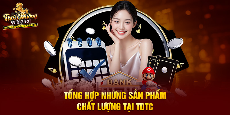 Tổng hợp những sản phẩm chất lượng tại TDTC