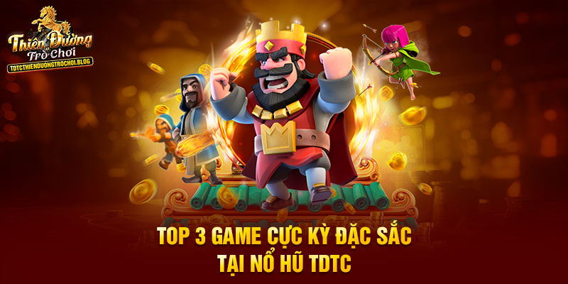 Top 3 game cực kỳ đặc sắc tại nổ hũ TDTC