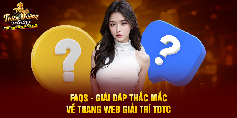 FAQs - Giải đáp thắc mắc về trang web giải trí TDTC